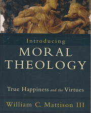 Introducing Moral Theology: True Happiness and the Virtues – William C. Mattison III – 9781587432231