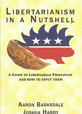Libertarianism in a Nutshell: A Guide to Libertarian Principles and How to Apply Them (2016) ~ by Aaron Barksdale, and Joshua Hardy