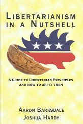 Libertarianism in a Nutshell: A Guide to Libertarian Principles and How to Apply Them (2016) ~ by Aaron Barksdale, and Joshua Hardy