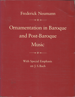 Ornamentation in Baroque and Post-Baroque Music With Special Emphasis on J. S. Bach (1983) ~ by Frederick Neumann