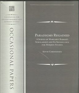 Paradigms Regained ~ A Survey of Margaret Barker’s Scholarship and its Significance for Mormon Studies ~ Kevin Christensen ~ FARMS Number 2 2001