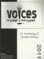 Voices on Stage and In Print: An Anthology of Student Essays: 2011 (2011) ~ Edited by Susan Andersent, and Bonnie Moore