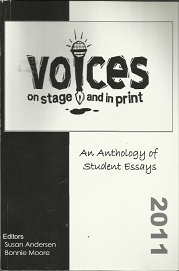 Voices on Stage and In Print: An Anthology of Student Essays: 2011 (2011) ~ Edited by Susan Andersent, and Bonnie Moore