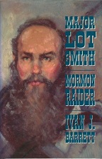 Major Lot Smith, Mormon Raider ~ Ivan J. Barrett — Hardcover