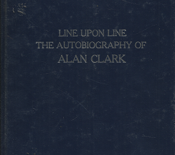 Line Upon Line: The Autobiography of Alan Clark (2006) ~ by Alan Clark