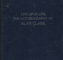 Line Upon Line: The Autobiography of Alan Clark (2006) ~ by Alan Clark