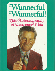 Wunnerful, Wunnerful!: The Autobiography of Lawrence Welk (Signed) (1971) ~ by Lawrence Welk, with Bernice McGeehan