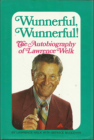 Wunnerful, Wunnerful!: The Autobiography of Lawrence Welk (Signed) (1971) ~ by Lawrence Welk, with Bernice McGeehan