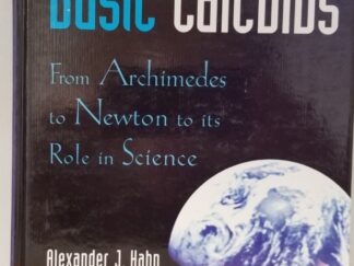 Basic Calculus, From Archimedes to Newton to its Role in Science ~ Alexander J. Hahn ~ ISBN: 9780387946061