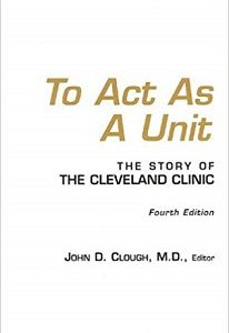 To Act As A Unit ~ The Story of The Cleveland Clinic ~ John D. Clough