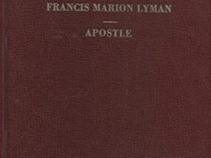 Francis Marion Lyman, 1840-1916;: Apostle, 1880-1916 ~ Albert R. Lyman