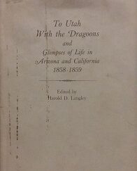 1974 - To Utah With the Dragoons and Glimpses of Life in Arizona and California 1858-1859 - Harold D. Langley