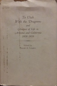 1974 – To Utah With the Dragoons and Glimpses of Life in Arizona and California 1858-1859 – Harold D. Langley