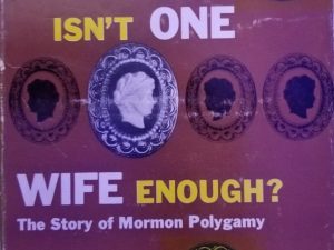 Isn’t One Wife Enough? The Story of Mormon Polygamy ~ Kimball Young
