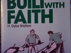 They Built With Faith ~ H. Dyke Walton ~ True Tales of God’s Guidance in LDS Chapel Building Worldwide