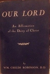 1949 – Our Lord: An Affirmation of the Deity of Christ (2nd Edition) – WM. Childs Robinson, D.D.