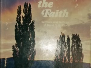 True To The Faith ~ Sermons and Writings of David O. McKay ~ Compiled by Llewelyn R. McKay ~ Hardbound
