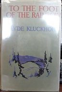 To the Foot of the Rainbow (Nice Dust Jacket) (1927) ~ by Clyde Kluckhohn