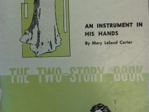 1908 – (Two Story Book) An Instrument in His Hands – Mary Leland Carter & The Minister Who Was Different – Elbert A. Smith