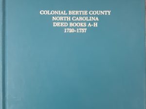 Colonial Bertie County, North Carolina Deed Books A-H: 1720-1757 (1963) ~ Abstracted by Mary Best Bell