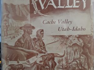 The History of a Valley: Cache Valley, Utah-Idaho (1956) ~ Edited by Joel E. Ricks