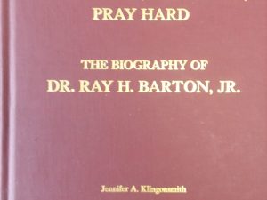 2000 – Work Hard, Play Hard, Pray Hard: The Biography of Dr. Ray H. Barton, Jr. – Jennifer A. Klingonsmith & Grant E. Barton
