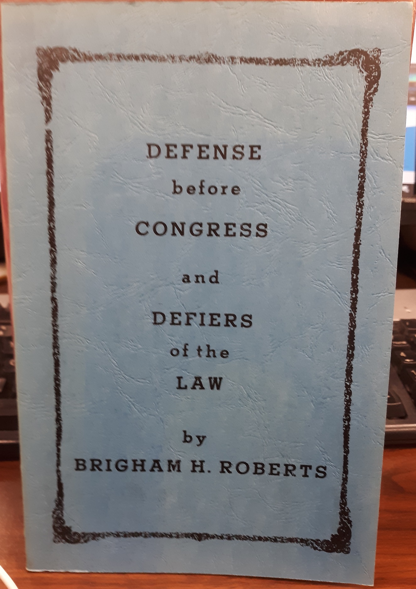 Defense Before Congress and Defiers of the Law ~ by Brigham H. Roberts