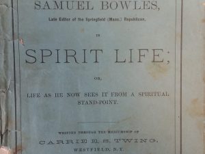 1880 – Experiences of Samuel Bowles, Late Editor of the Springfield Republican in Spirit Life – Carrie E. S. Twing