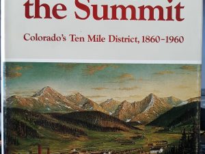 Mining the Summit: Colorado’s Ten Mile District, 1860-1960 (1986) ~ by Stanley Dempsey, and James E. Fell, Jr.