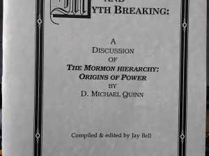 Myth Making and Myth Breaking: A Discussion of the Mormon Hierarchy: Origins of Power by D. Michael Quinn (1995) ~ Compiled & Edited by Jay Bell