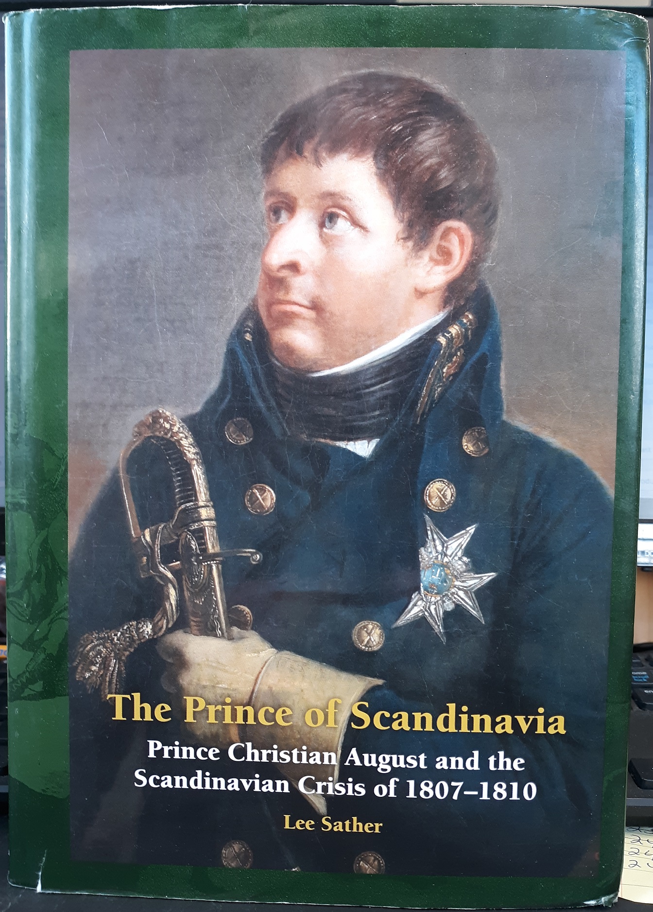 The Prince of Scandinavia: Prince Christian August and the Scandinavian Crisis of 1807-1810 (2015) ~ by Lee Sather