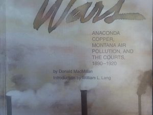 2000 – Smoke Wars: Anaconda Copper, Montana Air Pollution, and the Courts 1890-1924 – Donald MacMillan
