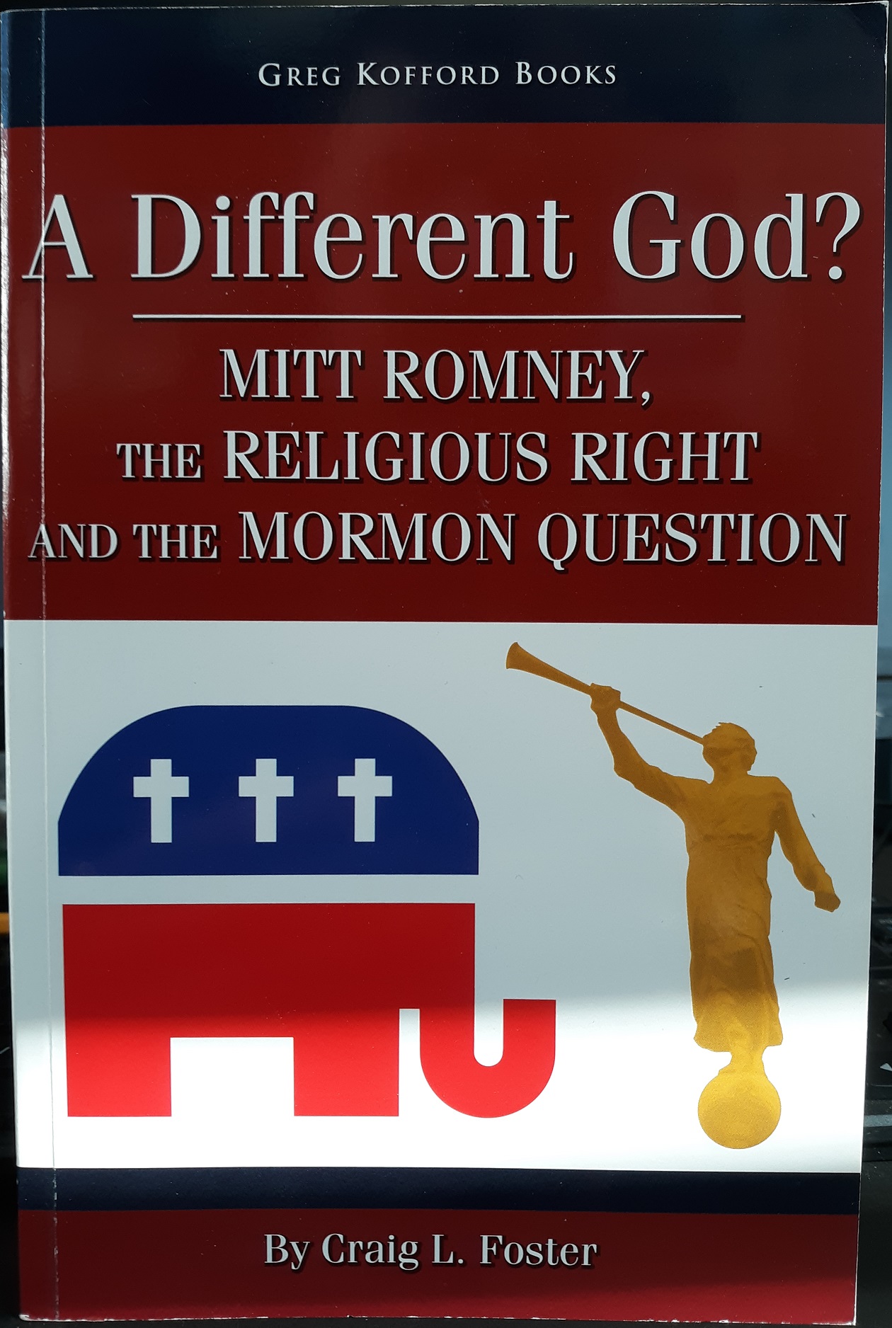 A Different God?: Mitt Romney, the Religious Right and the Mormon Question (2008) ~ by Craig L. Foster
