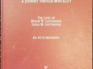 1988 ~ A Journey Through Mortality ~ The Lives of Hyrum W. Loutsensock, Leola M. Loutensock, An Autobiography