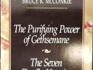 The Purifying Power of Gethsemane – The Seven Deadly Heresies ~ Bruce R. McConkie ~ [Classic Talks Series]