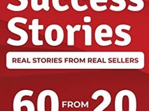 Sales Success Stories ~ Real Stories From Real Sellers ~ 60 Stories from 20 Top 1% Sales Professionals ~ Scott Ingram