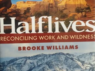 1999 - Halflives: Reconciling Work and Wildness - Brooke Williams