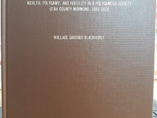 Wealth, Polygamy, and Fertility in a Polygamous Society Utah County Mormons, 1851-1870 (1990) ~ by Wallace Gardner Blackhurst
