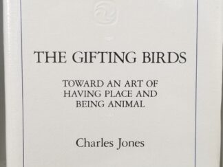 The Gifting Birds – Toward an Art of Having Place and Being Animal ~Charles Jones ~ New Hardbound!