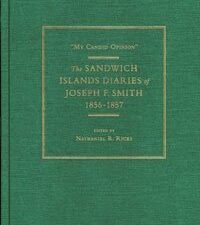 2011 ~ “My Candid Opinion” The Sandwich Islands Diaries of Joseph F. Smith 1856-1857 ~ Edited by Nathaniel R. Ricks