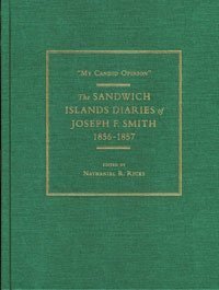 2011 ~ “My Candid Opinion” The Sandwich Islands Diaries of Joseph F. Smith 1856-1857 ~ Edited by Nathaniel R. Ricks