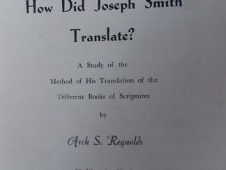 How Did Joseph Smith Translate? A Study of the Method of His Translation of the Different Books of Scriptures --- Arch S. Reynolds --- Booklet
