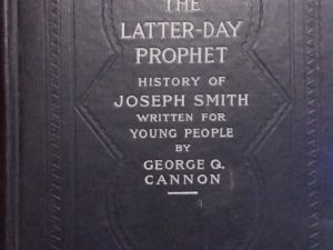 1912 – The Latter-Day Prophet: History of Joseph Smith Written For Young People – George Q. Cannon