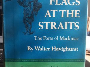 Three Flags at the Straits: The Forts of Mackinac (1966)~ by Walter Havighurst