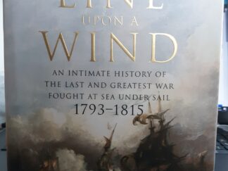 The Line Upon A Wind: An Intimate History Of The Last And Greatest War Fought At Sea Under Sail 1793-1815 (2007) ~ by Noel Mostert