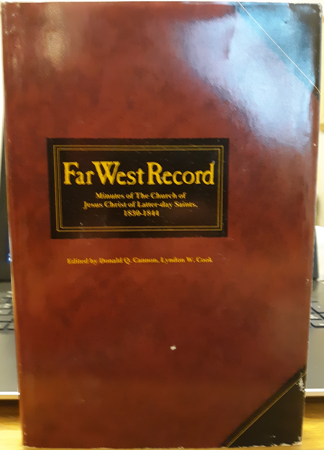 Far West Record: Minutes of The Church of Jesus Christ of Latter-day Saints, 1830-1844 (1983) ~ Edited by Donald Q. Cannon, and Lyndon W. Cook