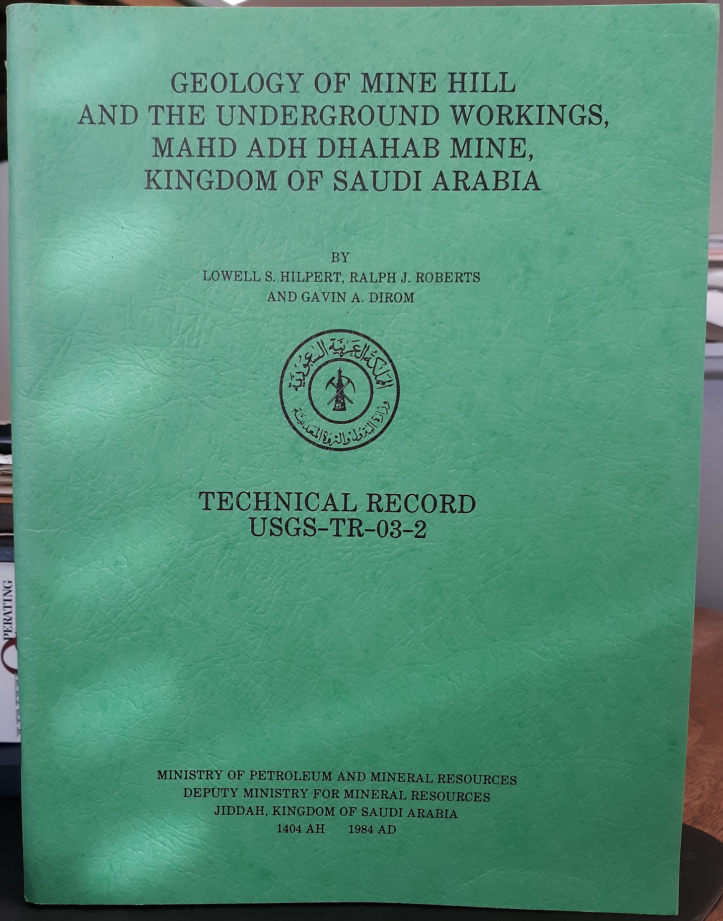 Geology of Min Hill and the Underground Workings, Mahd ADH Dhahab Mine, Kingdom of Saudi Arabia: Technical Record USGS-T-03-2 (IR 592) (1984) ~ by Lowell S. Hilpert, Ralph J. Roberts, and Gavin A. Dirom