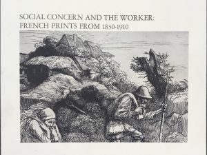 1973~Social Concern and the Worker: French Prints From 1830 1910~Gabriel P. Weisberg