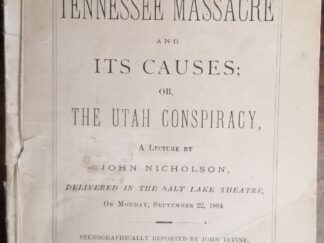 1884 ~ The Tennessee Massacre & Its Causes; Or, The Utah Conspiracy ~ A Lecture by John Nicholson, Delivered in the Salt Lake Theatre…