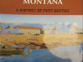 1999 - Birthplace of Montana: A History of Fort Benton - John G. Lepley